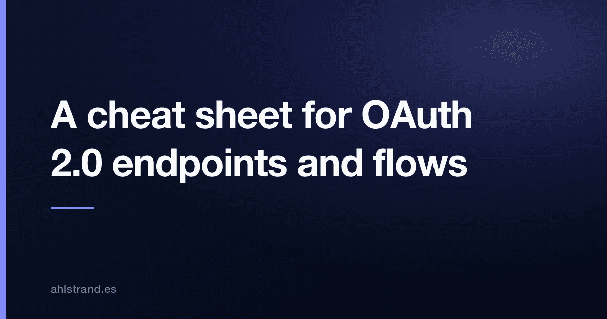 Cover Image for A cheat sheet for OAuth 2.0 endpoints and flows